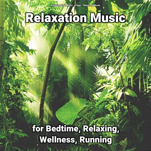Relaxation Music for Bedtime, Relaxing, Wellness, Running Relaxing Music, Relaxing Spa Music, Yoga