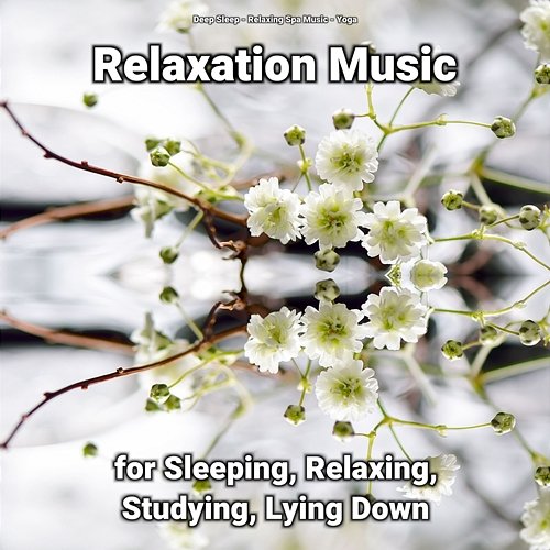 Relaxation Music for Sleeping, Relaxing, Studying, Lying Down Deep Sleep, Yoga, Relaxing Spa Music