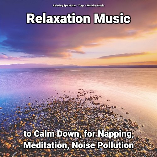 Relaxation Music to Calm Down, for Napping, Meditation, Noise Pollution Relaxing Music, Relaxing Spa Music, Yoga