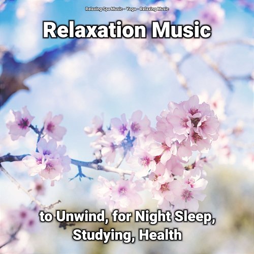 Relaxation Music to Unwind, for Night Sleep, Studying, Health Yoga, Relaxing Spa Music, Relaxing Music
