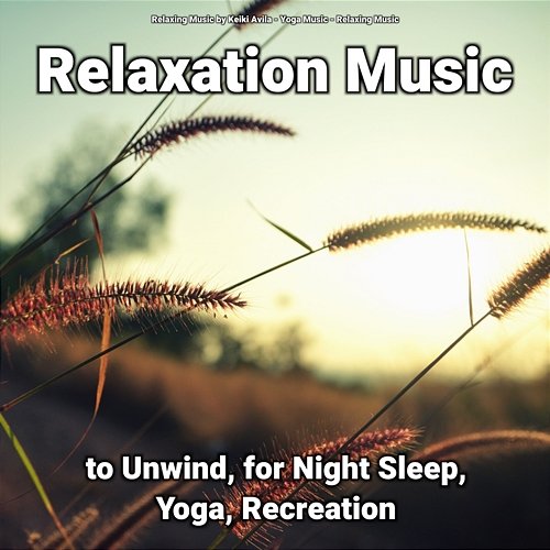 Relaxation Music to Unwind, for Night Sleep, Yoga, Recreation Yoga Music, Relaxing Music, Relaxing Music by Keiki Avila