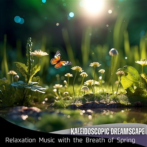 Relaxation Music with the Breath of Spring Kaleidoscopic Dreamscape