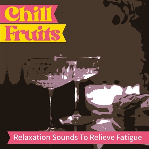 Relaxation Sounds to Relieve Fatigue Chill Fruits
