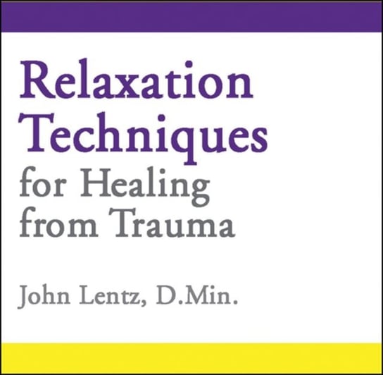 Relaxation Techniques for Healing from Trauma John D. Lentz