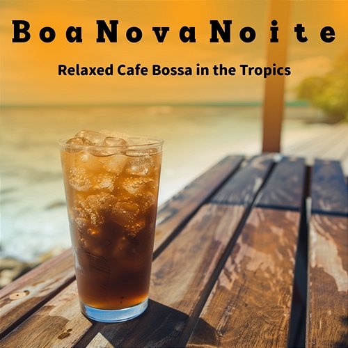 Relaxed Cafe Bossa in the Tropics Boa Nova Noite