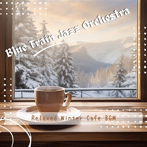 Relaxed Winter Cafe Bgm Blue Train Jazz Orchestra