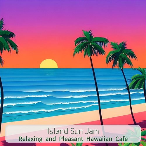 Relaxing and Pleasant Hawaiian Cafe Island Sun Jam