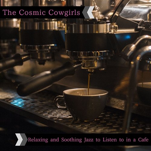 Relaxing and Soothing Jazz to Listen to in a Cafe The Cosmic Cowgirls
