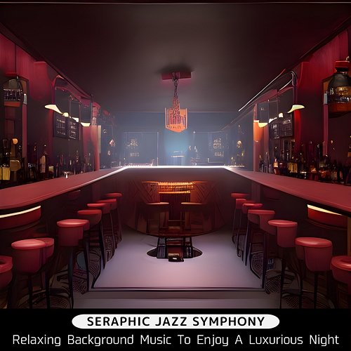 Relaxing Background Music to Enjoy a Luxurious Night Seraphic Jazz Symphony