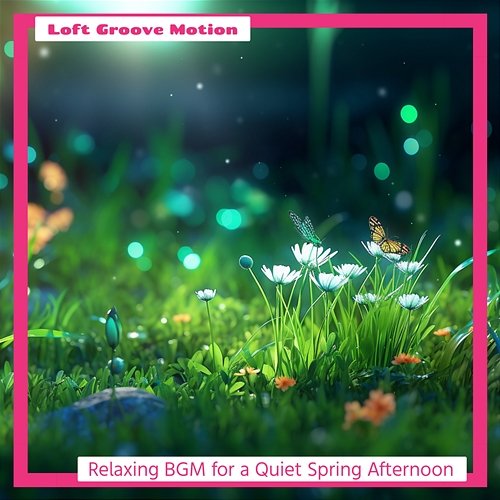 Relaxing Bgm for a Quiet Spring Afternoon Loft Groove Motion