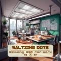 Relaxing Bgm for Work Waltzing Dots