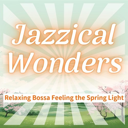 Relaxing Bossa Feeling the Spring Light Jazzical Wonders
