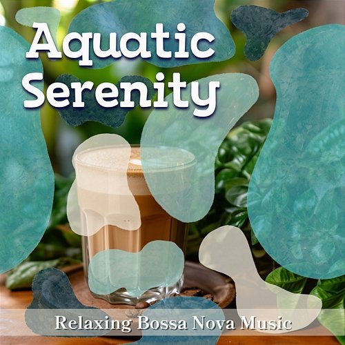 Relaxing Bossa Nova Music Aquatic Serenity