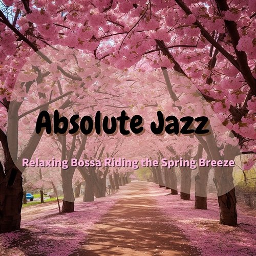 Relaxing Bossa Riding the Spring Breeze Absolute Jazz