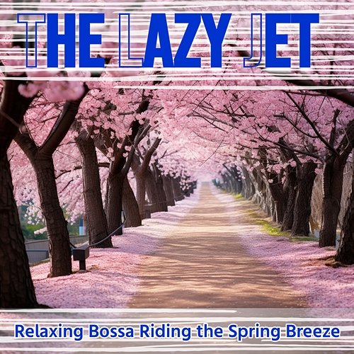 Relaxing Bossa Riding the Spring Breeze The Lazy Jet