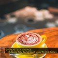 Relaxing Cafe Background Music for Celebrities Everlasting Vintage