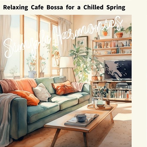 Relaxing Cafe Bossa for a Chilled Spring Simple Harmonics