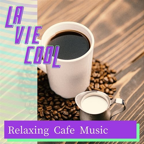 Relaxing Cafe Music La Vie Cool