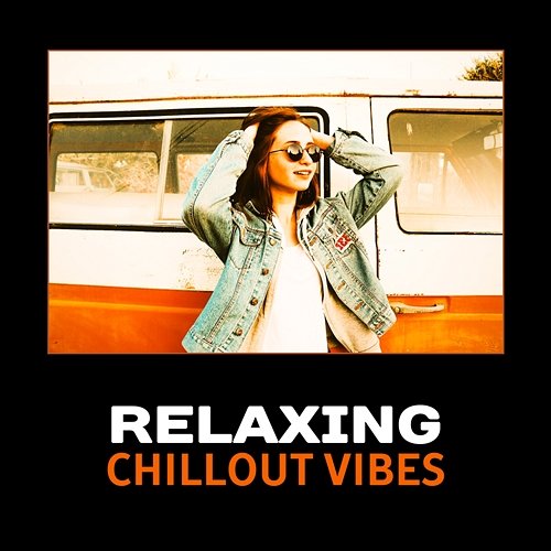 Relaxing Chillout Vibes – Summer Electronic Music, Chill on the Beach Party, Drink and Have Fun All Night Long, Positive Energy and Relaxation Mood Relaxing Chillout Music Zone