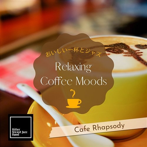 Relaxing Coffee Moods: おいしい一杯とジャズ - Cafe Rhapsody Bitter Sweet Jazz Band