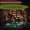 Relaxing Evening Instrumental Jazz Little Orange Planet