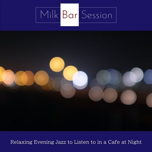 Relaxing Evening Jazz to Listen to in a Cafe at Night Milk Bar Session