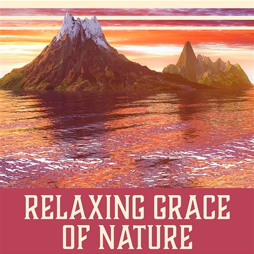 Relaxing Grace of Nature: Blissful Music, Sounds for Calm Down, Beautiful Soundscapes, Tranquil Moments, Inner Peace Calm Nature Oasis