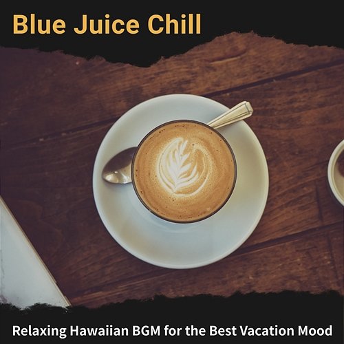 Relaxing Hawaiian Bgm for the Best Vacation Mood Blue Juice Chill