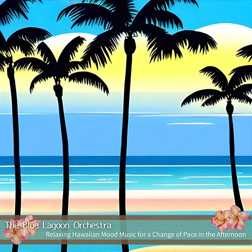 Relaxing Hawaiian Mood Music for a Change of Pace in the Afternoon The Blue Lagoon Orchestra