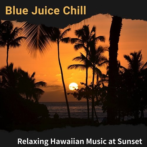 Relaxing Hawaiian Music at Sunset Blue Juice Chill