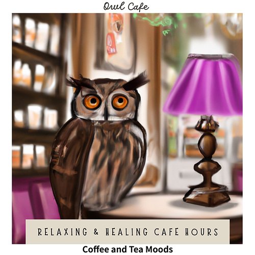 Relaxing & Healing Cafe Hours - Coffee and Tea Moods Owl Cafe
