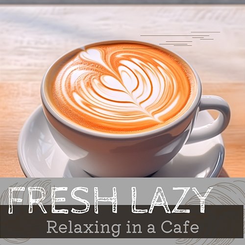 Relaxing in a Cafe Fresh Lazy