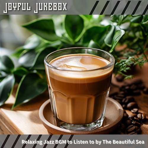 Relaxing Jazz Bgm to Listen to by the Beautiful Sea Joyful Jukebox