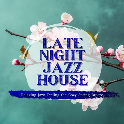 Relaxing Jazz Feeling the Cozy Spring Breeze Late Night Jazz House