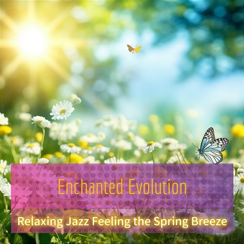 Relaxing Jazz Feeling the Spring Breeze Enchanted Evolution