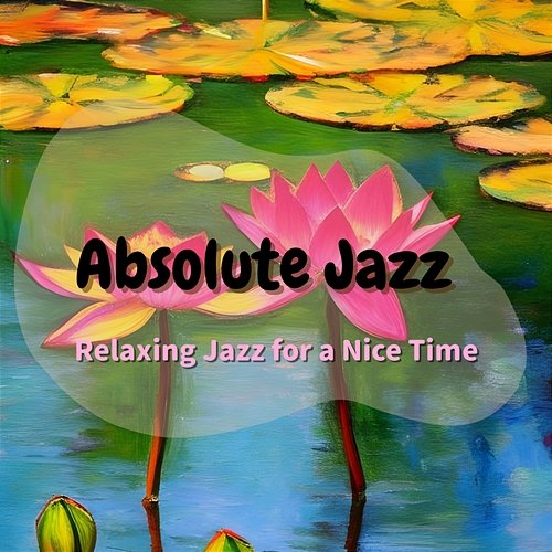 Relaxing Jazz for a Nice Time Absolute Jazz