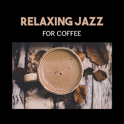 Relaxing Jazz for Coffee – Gentle Intrumental Music, Easy Listening, Positive Mood for Rest with Cup of Black Coffee, Restaurant Essential Music Coffee Lounge Collection