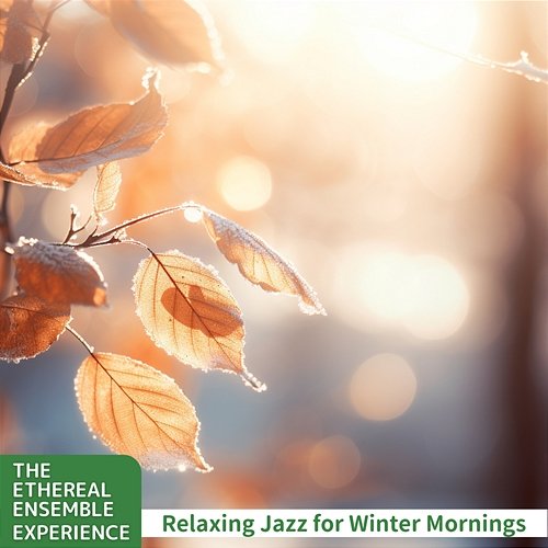 Relaxing Jazz for Winter Mornings The Ethereal Ensemble Experience