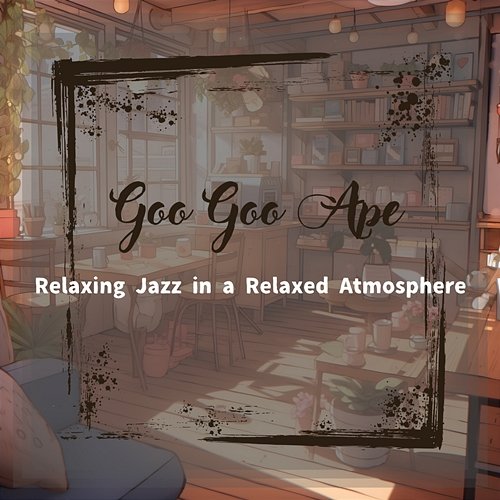 Relaxing Jazz in a Relaxed Atmosphere Goo Goo Ape