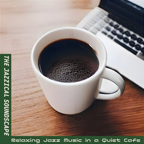 Relaxing Jazz Music in a Quiet Cafe The Jazzical Soundscape