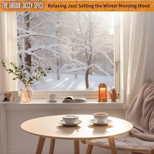 Relaxing Jazz Setting the Winter Morning Mood The Urban Jazzy Spice
