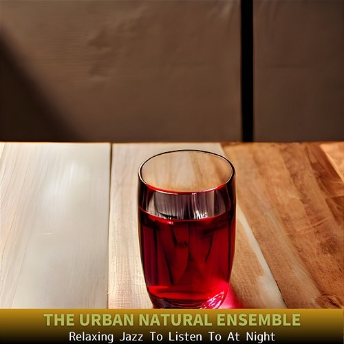 Relaxing Jazz to Listen to at Night The Urban Natural Ensemble