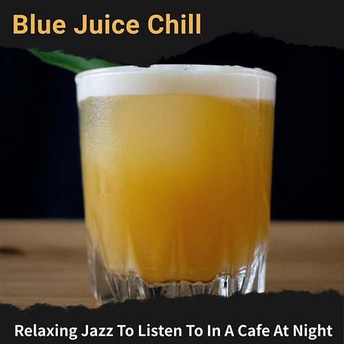 Relaxing Jazz to Listen to in a Cafe at Night Blue Juice Chill