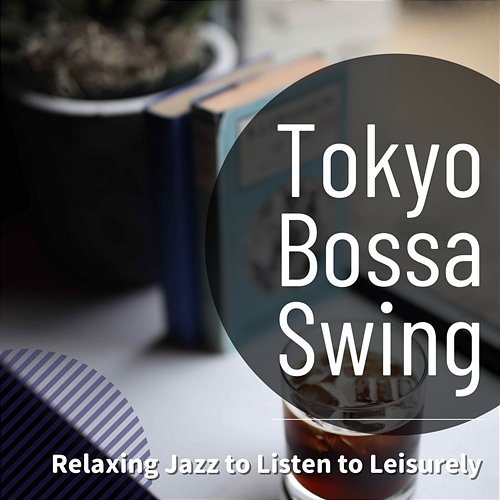 Relaxing Jazz to Listen to Leisurely Tokyo Bossa Swing