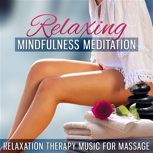 Relaxing Mindfulness Meditation: Relaxation Therapy Music for Massage, Self-Improvement, Yoga, Reiki, New Age Zen Relaxing Zen Music Therapy