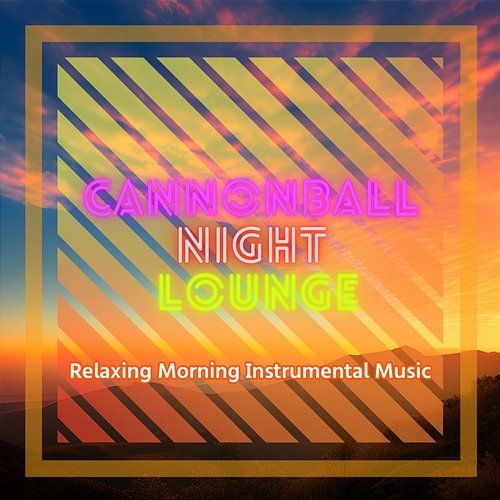 Relaxing Morning Instrumental Music Cannonball Night Lounge