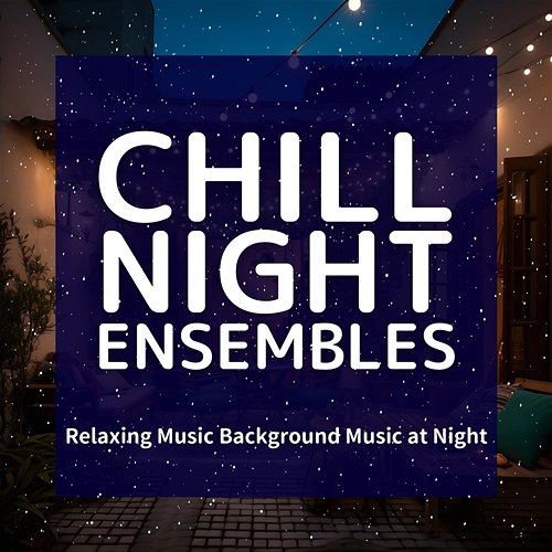 Relaxing Music Background Music at Night Chill Night Ensembles