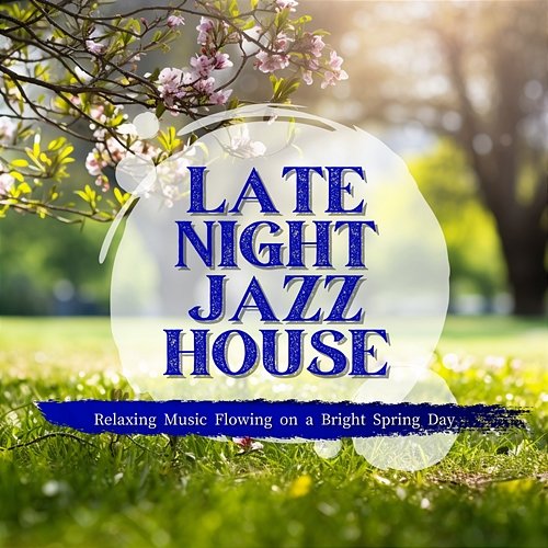 Relaxing Music Flowing on a Bright Spring Day Late Night Jazz House