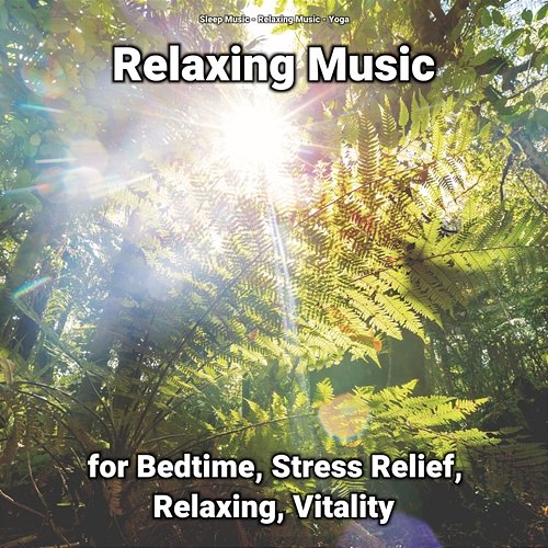 Relaxing Music for Bedtime, Stress Relief, Relaxing, Vitality Sleep Music, Relaxing Music, Yoga