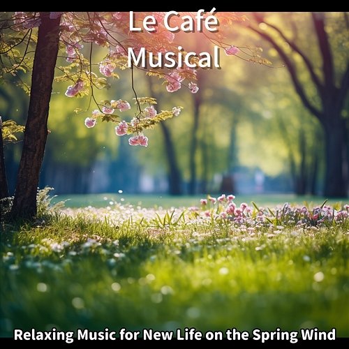 Relaxing Music for New Life on the Spring Wind Le Café Musical